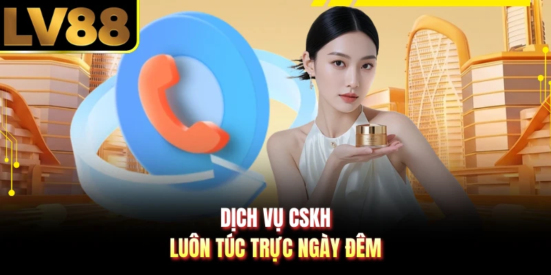 Dịch vụ CSKH luôn túc trực ngày đêm