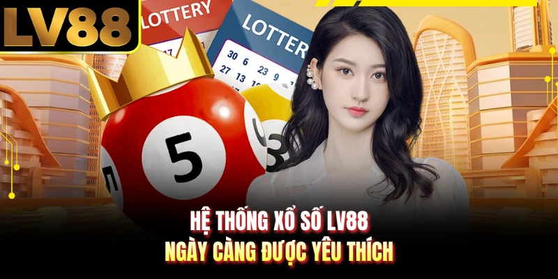Hệ thống xổ số LV88 ngày càng được yêu thích