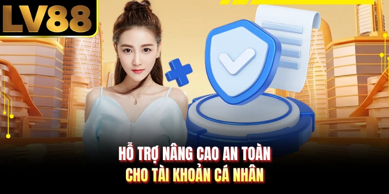 Hỗ trợ nâng cao an toàn cho tài khoản cá nhân