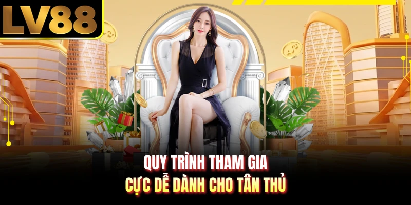 Quy trình tham gia cực dễ dành cho tân thủ
